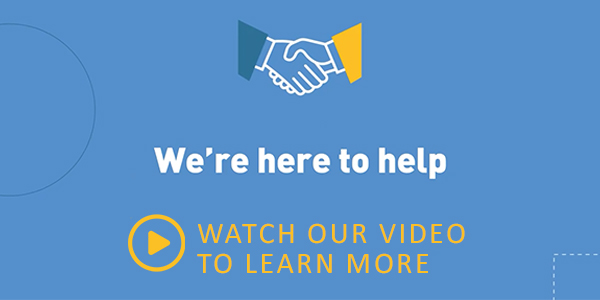 We're Here to Help. Watch our video to learn more. 
